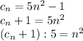 c_{n}=5n^2-1\\c_{n}+1=5n^2\\(c_{n}+1):5=n^2