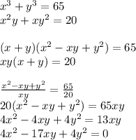 x^3+y^3=65 \\&#10;x^2y+xy^2=20\\&#10;\\&#10;(x+y)(x^2-xy+y^2)=65\\&#10;xy(x+y)=20\\&#10;\\&#10;\frac{x^2-xy+y^2}{xy}=\frac{65}{20}\\&#10;20(x^2-xy+y^2) = 65xy\\&#10;4x^2-4xy+4y^2= 13xy\\&#10;4x^2-17xy+4y^2=0\\&#10;