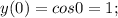 y(0)=cos0=1;