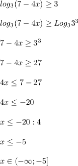 log_3(7-4x) \geq 3 \\ \\ log_3(7-4x) \geq Log_33^3 \\ \\ 7-4x \geq 3^3 \\ \\ 7-4x\geq 27 \\ \\ 4x \leq 7-27 \\ \\ 4x \leq -20 \\ \\ x \leq -20:4 \\ \\ x \leq -5 \\ \\ x \in (-\infty; -5]