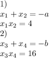 1)\\ x_{1}+x_{2}=-a\\ x_{1}x_{2}=4\\ 2)\\ x_{3}+x_{4}=-b\\ x_{3}x_{4}=16\\