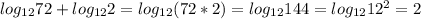 log_{12}72 +log_{12}2=log_{12}(72*2)=log_{12}144=log_{12}12^{2}=2