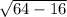 \sqrt{64-16}