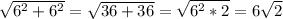 \sqrt{6^2+6^2}=\sqrt{36+36}=\sqrt{6^2*2}=6\sqrt{2}