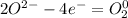 2O^{2-} - 4e^{-} = O_{2}^{0}