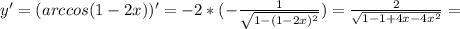 y' = (arccos(1-2x))' = -2*( -\frac{1}{ \sqrt{1- (1-2x)^{2} }} )= \frac{2}{ \sqrt{1-1+4x-4 x^{2} } } =