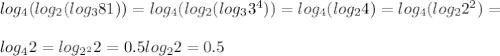 log_4(log_2(log_3 81))=log_4(log_2(log_33^4))=log_4(log_24)=log_4(log_22^2)= \\ \\ log_42=log_{2^2}2=0.5log_22=0.5