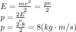 E= \frac{mv^2}{2} =\frac{pv}{2} &#10;\\\&#10;p= \frac{2E}{v} &#10;\\\&#10;p= \frac{2\cdot8}{2} =8(kg\cdot m/s)