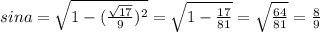 sina= \sqrt{1- (\frac{ \sqrt{17}}{9})^2 } = \sqrt{1- \frac{17}{81} } = \sqrt{ \frac{64}{81}} = \frac{8}{9}