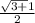 \frac{ \sqrt{3+}1 }{2}