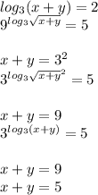 log_{3}(x+y)=2\\&#10;9^{log_{3}\sqrt{x+y}}=5\\&#10;\\&#10;x+y=3^2\\&#10;3^{log_{3}\sqrt{x+y}^2}=5\\&#10;\\&#10;x+y=9\\&#10;3^{log_{3}(x+y)}=5\\&#10;\\&#10;x+y=9\\&#10;x+y=5