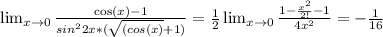 \lim_{x \to \00} \frac{ \cos(x)-1 }{sin^22x*(\sqrt{(cos(x)}+1)}= \frac{1}{2}\lim_{x \to \00} \frac{ 1- \frac{ x^{2} }{2!} -1 }{4x^2} =- \frac{1}{16}