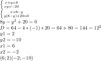 \left \{ {{x+y=8} \atop {xy=-20}} \right. \\ \left \{ {{x=8-y} \atop {y(8-y)+20=0}} \right. \\8y-y^2+20=0\\D=64-4*(-1)*20=64+80=144=12^2\\y1=2\\y2=-10\\x1=6\\x2=-2\\(6;2)&#10;(-2;-10)