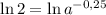 \ln2=\ln a^{-0,25}