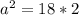 a^2=18*2