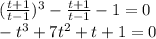 (\frac{t+1}{t-1})^3-\frac{t+1}{t-1}-1=0\\&#10;-t^3+7t^2+t+1=0