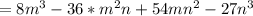 = 8m^3 - 36*m^2n + 54mn^2 - 27n^3