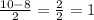 \frac{10-8}{2} = \frac{2}{2}=1