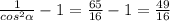 \frac{1}{ cos^{2} \alpha } - 1 = \frac{65}{16} - 1 = \frac{49}{16}