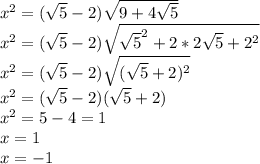x^{2} = ( \sqrt{5}-2 ) \sqrt{9+4 \sqrt{5} } \\ x^{2} = ( \sqrt{5}-2 ) \sqrt{ \sqrt{5}^2 +2*2 \sqrt{5}+2^2 } \\ x^{2} = ( \sqrt{5}-2 ) \sqrt{(\sqrt{5}+2)^2 } \\ x^{2} = ( \sqrt{5}-2 ) (\sqrt{5}+2 )} \\ x^{2} =5-4=1 \\ x=1 \\ x=-1