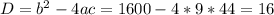 D= b^{2} -4ac=1600-4*9*44=16