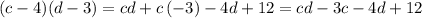 (c-4)(d-3) = c d+c \left( -3 \right) -4 d+12= c d-3 c-4 d+12