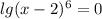 lg(x-2)^6=0