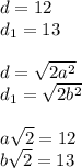 d=12\\&#10;d_{1}=13\\&#10;\\&#10;d=\sqrt{2a^2}\\&#10;d_{1}=\sqrt{2b^2}\\&#10;\\&#10;a\sqrt{2}=12\\&#10;b\sqrt{2}=13