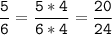 \tt\displaystyle\frac{5}{6}=\frac{5*4}{6*4}=\frac{20}{24}