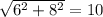 \sqrt{6 ^{2} + 8^{2} } =10