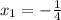 x_1=- \frac{1}{4}