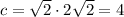 c= \sqrt{2}\cdot 2\sqrt{2}=4