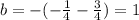 b=-(- \frac{1}{4} - \frac{3}{4} )=1