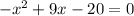 - x^{2} + 9x -20 = 0