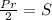 \frac{Pr}{2}=S