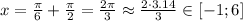 x=\frac{ \pi }{6}+\frac{ \pi }{2} = \frac{2 \pi }{3} \approx \frac{2\cdot3.14}{3} \in[-1;6]