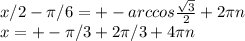 x/2- \pi /6=+-arccos \frac{ \sqrt{3} }{2}+ 2\pi n \\ x= +-\pi /3+ 2\pi/3 + 4\pi n