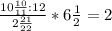 \frac{10 \frac{10}{11}:12 }{2 \frac{21}{22} } *6 \frac{1}{2}= 2