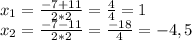 x_1= \frac{-7+11}{2*2}= \frac{4}{4} =1 \\ x_2= \frac{-7-11}{2*2}= \frac{-18}{4} =-4,5