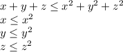 x+y+z \leq x^2+y^2+z^2\\&#10;x \leq x^2\\&#10;y \leq y^2\\&#10;z \leq z^2