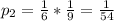 p_{2}= \frac{1}{6}* \frac{1}{9}= \frac{1}{54}