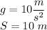 g=10 \dfrac{m}{s^{2}} \\S = 10\ m