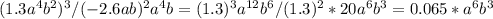 (1.3a^4b^2)^3/(-2.6ab)^2a^4b=(1.3)^3a^{12}b^6/(1.3)^2*20a^6b^3=0.065*a^6b^3