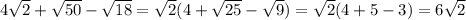 4 \sqrt{2}+ \sqrt{50}- \sqrt{18}= \sqrt{2}(4+ \sqrt{25}- \sqrt{9})= \sqrt{2} (4+5-3)=6 \sqrt{2}