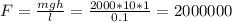 F= \frac{mgh}{l}=\frac{2000*10*1}{0.1}=2000000