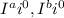 I^{a} i^{0} , I^{b} i^{0}