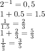 2^{-1}=0,5 \\ 1+0.5=1.5 \\ \frac{1}{1.5}= \frac{2}{3} \\ 1+ \frac{2}{3}= \frac{5}{3} \\ \frac{1}{ \frac{5}{3} }= \frac{3}{5}
