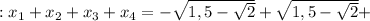 : x_{1}+x_{2}+x_{3}+x_{4} =- \sqrt{1,5- \sqrt{2} }+ \sqrt{1,5- \sqrt{2} }+