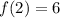 f(2)=6