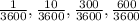 \frac{1}{3600}, \frac{10}{3600}, \frac{300}{3600}, \frac{600}{3600}